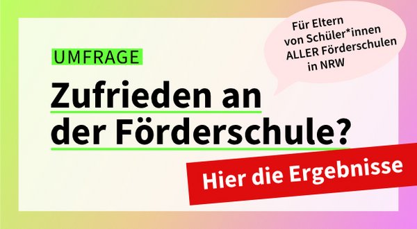 Auf einer Fläche mit Verlauf von Hellgrün zu Rosa steht: Ergebnisse der Umfrage für Eltern von Schüler*innen aller Förderschulen in NRW: Zufrieden an der Förderschule?